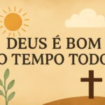 Deus é bom o tempo todo versiculo: significado, promessa e fé para sua vida deus é bom o tempo todo versiculo